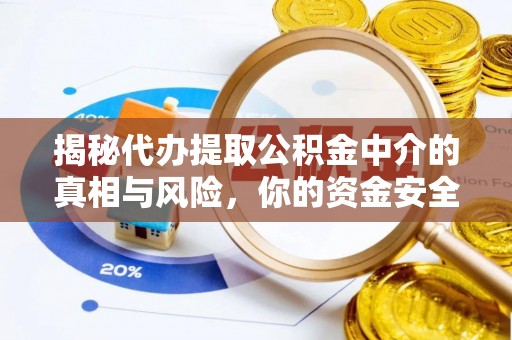 北戴河揭秘代办提取公积金中介的真相与风险，你的资金安全如何保障？