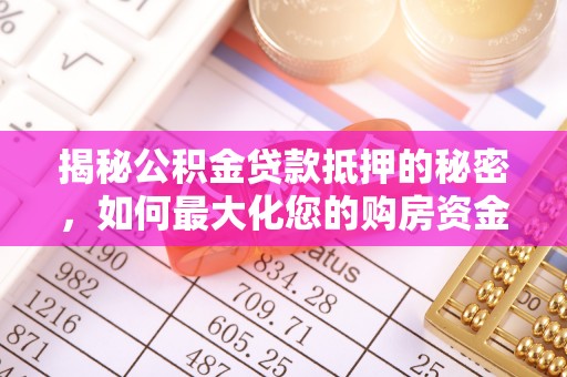 北戴河揭秘公积金贷款抵押的秘密，如何最大化您的购房资金