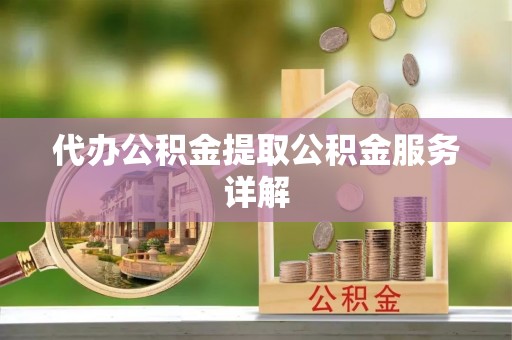 北戴河代办公积金提取公积金服务详解