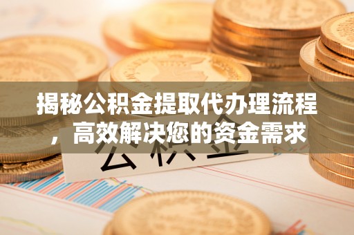 北戴河揭秘公积金提取代办理流程，高效解决您的资金需求