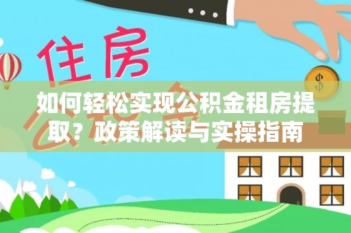 北戴河如何轻松实现公积金租房提取？政策解读与实操指南