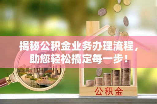 北戴河揭秘公积金业务办理流程，助您轻松搞定每一步！