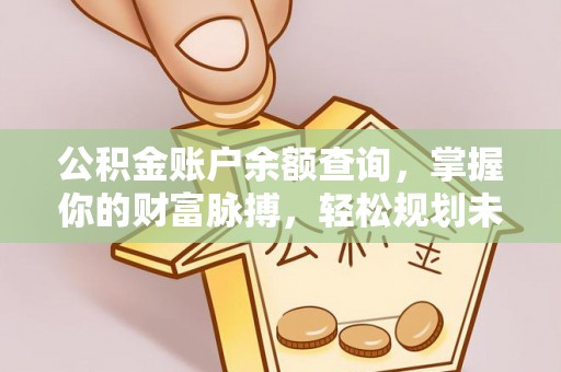 北戴河公积金账户余额查询，掌握你的财富脉搏，轻松规划未来