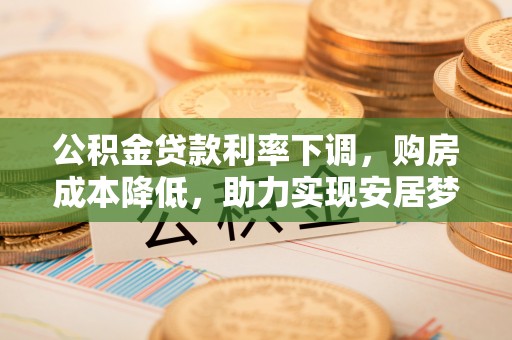 北戴河公积金贷款利率下调，购房成本降低，助力实现安居梦