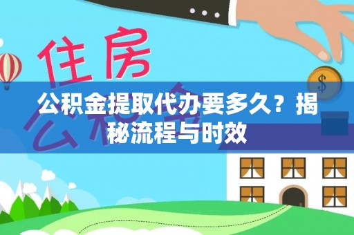 北戴河公积金提取代办要多久？揭秘流程与时效