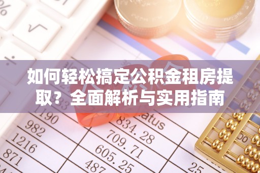 北戴河如何轻松搞定公积金租房提取？全面解析与实用指南
