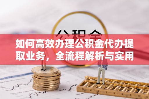 北戴河如何高效办理公积金代办提取业务，全流程解析与实用技巧
