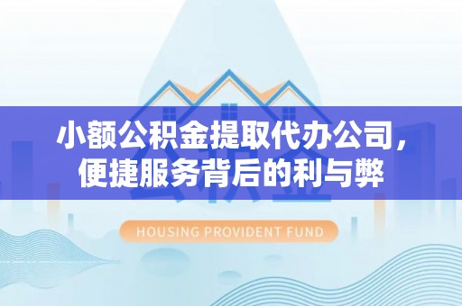 北戴河小额公积金提取代办公司，便捷服务背后的利与弊