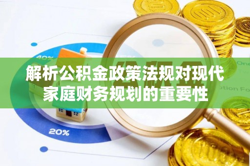 北戴河解析公积金政策法规对现代家庭财务规划的重要性