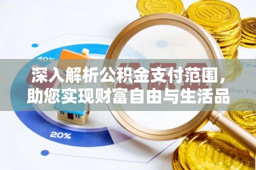 北戴河深入解析公积金支付范围，助您实现财富自由与生活品质提升