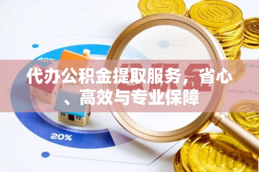 北戴河代办公积金提取服务，省心、高效与专业保障