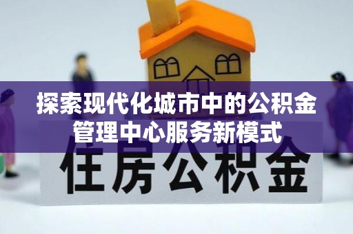 北戴河探索现代化城市中的公积金管理中心服务新模式