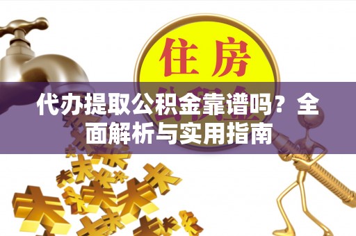 北戴河代办提取公积金靠谱吗？全面解析与实用指南
