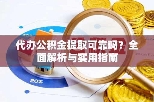北戴河代办公积金提取可靠吗？全面解析与实用指南