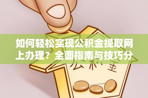 北戴河如何轻松实现公积金提取网上办理？全面指南与技巧分享