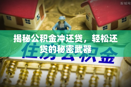 北戴河揭秘公积金冲还贷，轻松还贷的秘密武器