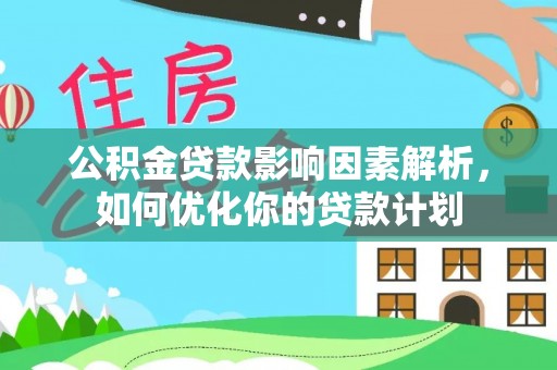 北戴河公积金贷款影响因素解析，如何优化你的贷款计划