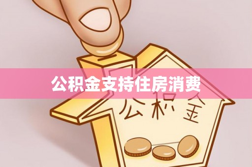 北戴河公积金支持住房消费