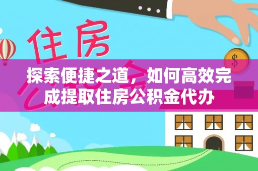 北戴河探索便捷之道，如何高效完成提取住房公积金代办