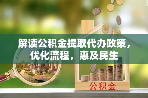 北戴河解读公积金提取代办政策，优化流程，惠及民生