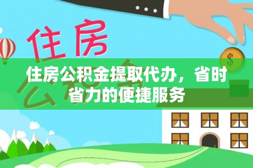 北戴河住房公积金提取代办，省时省力的便捷服务
