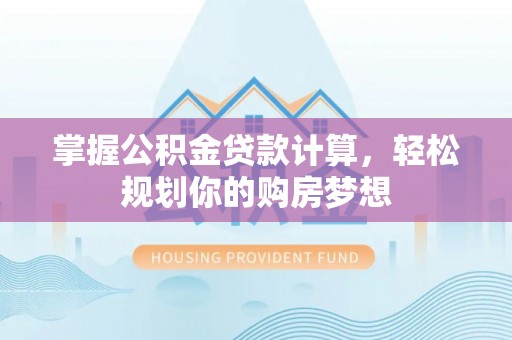 北戴河掌握公积金贷款计算，轻松规划你的购房梦想