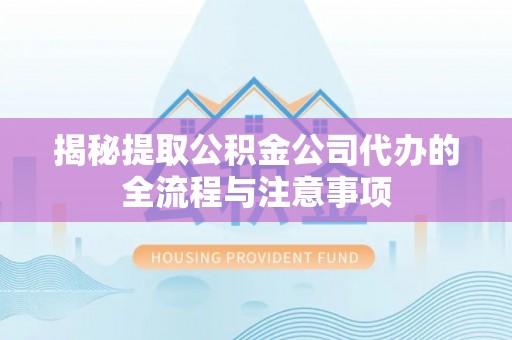 北戴河揭秘提取公积金公司代办的全流程与注意事项