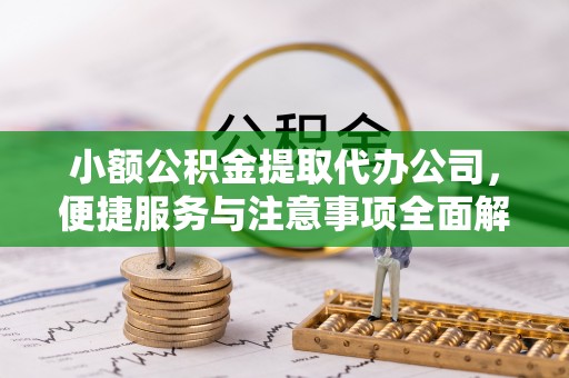 北戴河小额公积金提取代办公司，便捷服务与注意事项全面解析