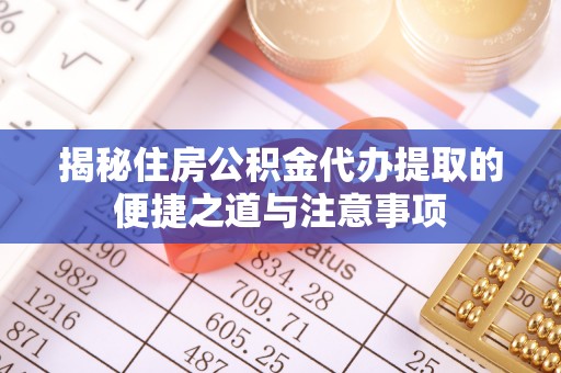 北戴河揭秘住房公积金代办提取的便捷之道与注意事项