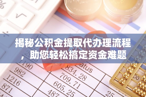北戴河揭秘公积金提取代办理流程，助您轻松搞定资金难题