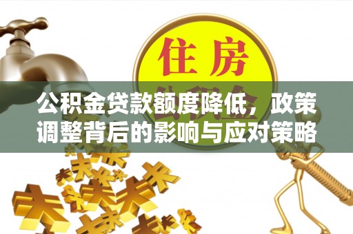 北戴河公积金贷款额度降低，政策调整背后的影响与应对策略