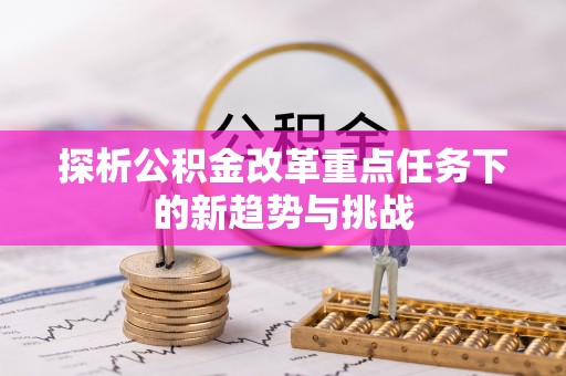 北戴河探析公积金改革重点任务下的新趋势与挑战