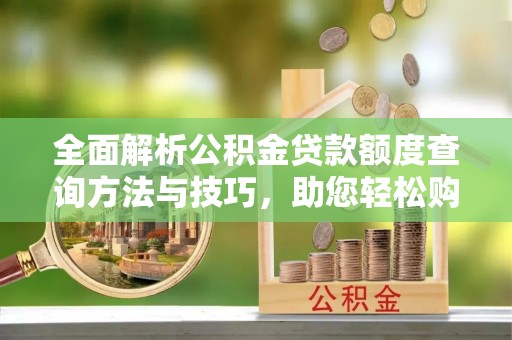 北戴河全面解析公积金贷款额度查询方法与技巧，助您轻松购房