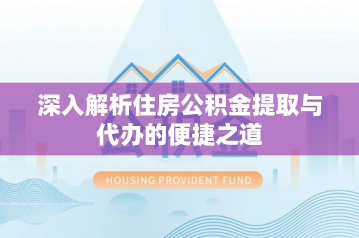 北戴河深入解析住房公积金提取与代办的便捷之道