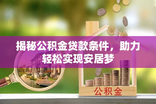 北戴河揭秘公积金贷款条件，助力轻松实现安居梦