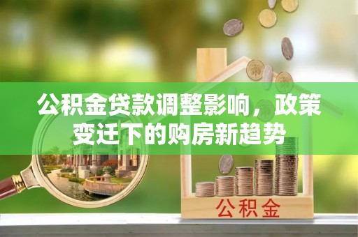 北戴河公积金贷款调整影响，政策变迁下的购房新趋势