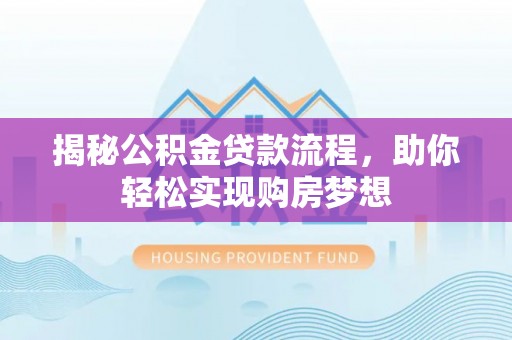 北戴河揭秘公积金贷款流程，助你轻松实现购房梦想
