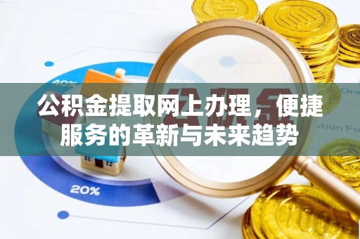 北戴河公积金提取网上办理，便捷服务的革新与未来趋势