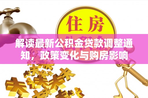 北戴河解读最新公积金贷款调整通知，政策变化与购房影响