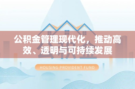 北戴河公积金管理现代化，推动高效、透明与可持续发展