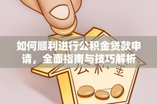 北戴河如何顺利进行公积金贷款申请，全面指南与技巧解析