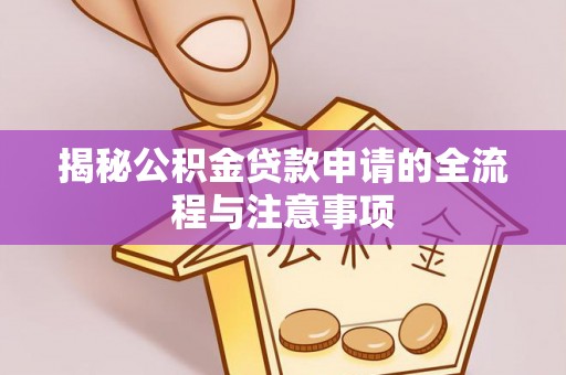 北戴河揭秘公积金贷款申请的全流程与注意事项
