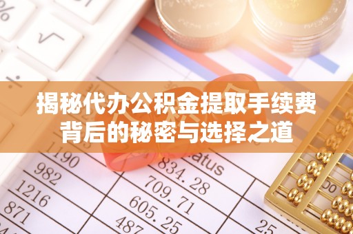 北戴河揭秘代办公积金提取手续费背后的秘密与选择之道