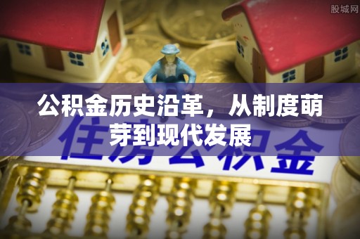 北戴河公积金历史沿革，从制度萌芽到现代发展