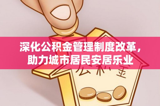 北戴河深化公积金管理制度改革，助力城市居民安居乐业