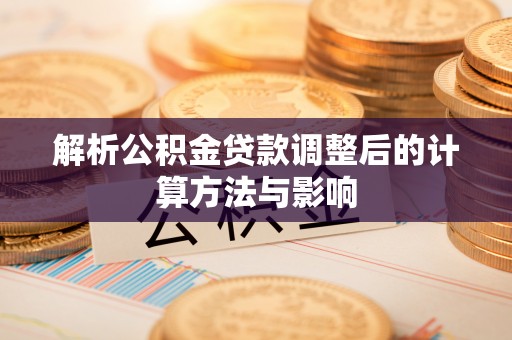 北戴河解析公积金贷款调整后的计算方法与影响