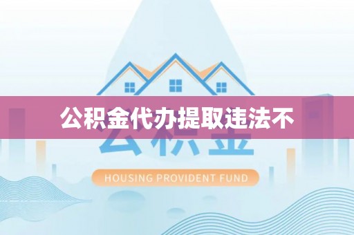 北戴河公积金代办提取违法不