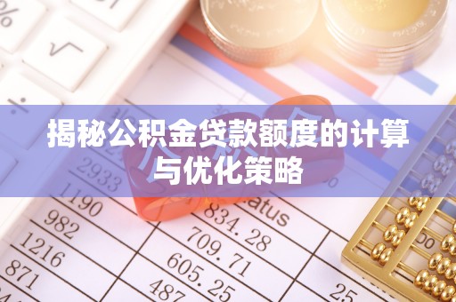 北戴河揭秘公积金贷款额度的计算与优化策略