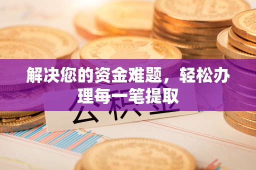 北戴河解决您的资金难题，轻松办理每一笔提取