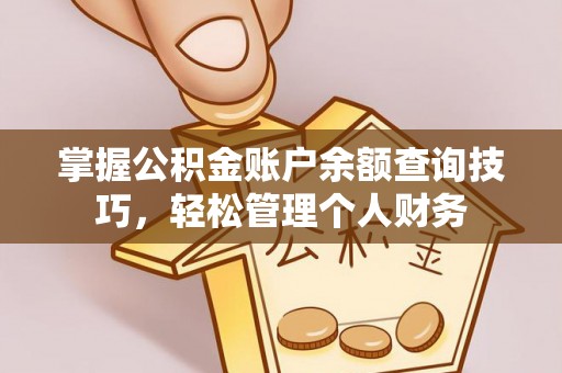 北戴河掌握公积金账户余额查询技巧，轻松管理个人财务